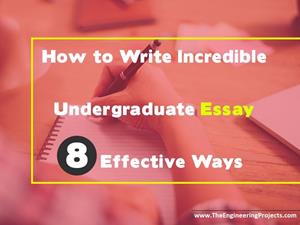 How to Write Incredible Undergraduate Essay using 8 Effective Ways, tips for writing essay, how to do essay writing