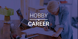 Making a Career Out of a Hobby in Engineering, turn hobby into career