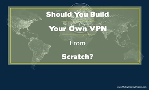 should you build your own vpn from scratch, making own vpn, benefits of making your own vpn