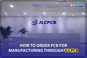 How to order PCB manufacturing from JLCPCB: How to order PCB manufacturing from JLCPCB, PCB manufacturing JLCPCB, JLCPCB PCB order, how to order PCB in JLCPCB, JLCPCB ordering procedure, How to order PCB on JLCPCB